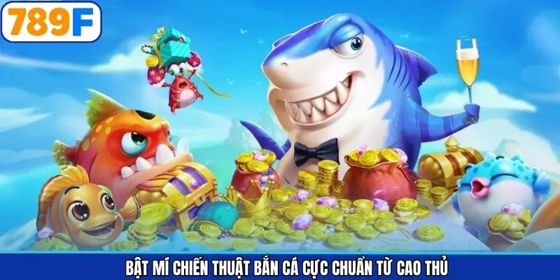 Bật mí chiến thuật bắn cá cực chuẩn từ cao thủ