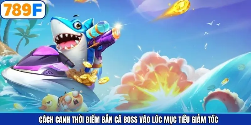 Cách canh thời điểm bắn cá boss vào lúc mục tiêu giảm tốc Cách canh thời điểm bắn cá boss vào lúc mục tiêu giảm tốc