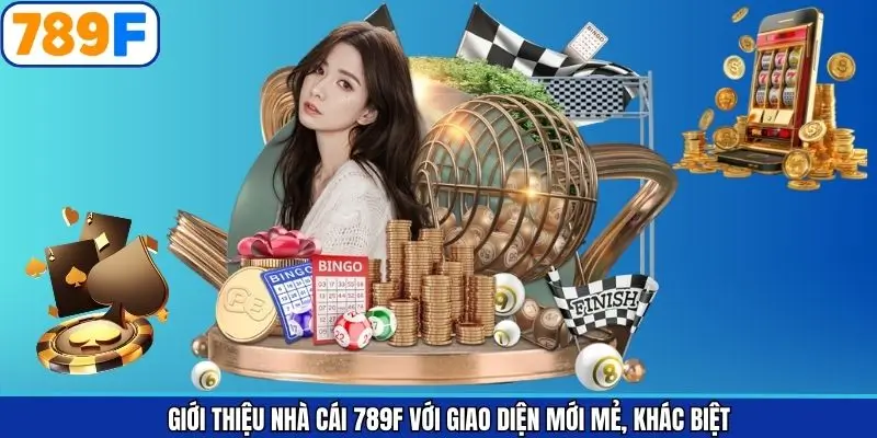 Giới thiệu nhà cái 789F với giao diện mới mẻ, khác biệt Giới thiệu nhà cái 789F với giao diện mới mẻ, khác biệt
